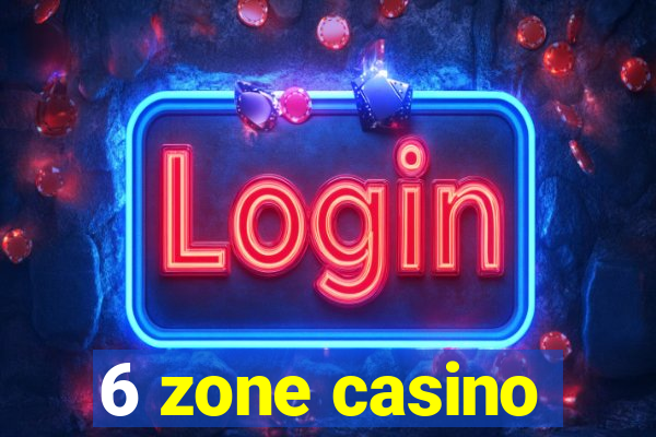 6 zone casino